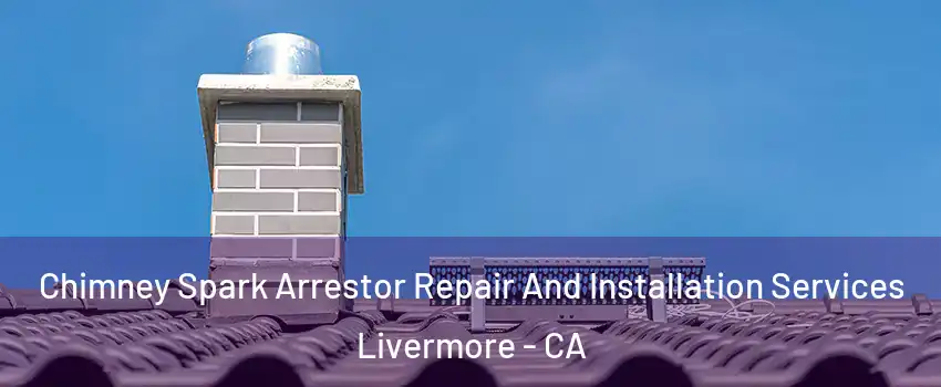  Chimney Spark Arrestor Repair And Installation Services Livermore - CA