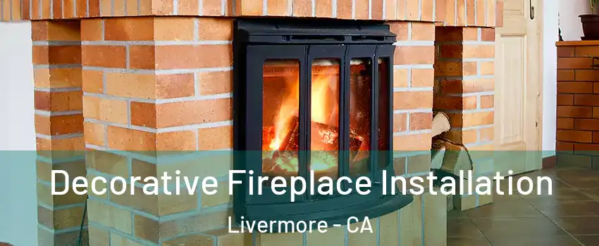  Decorative Fireplace Installation Livermore - CA