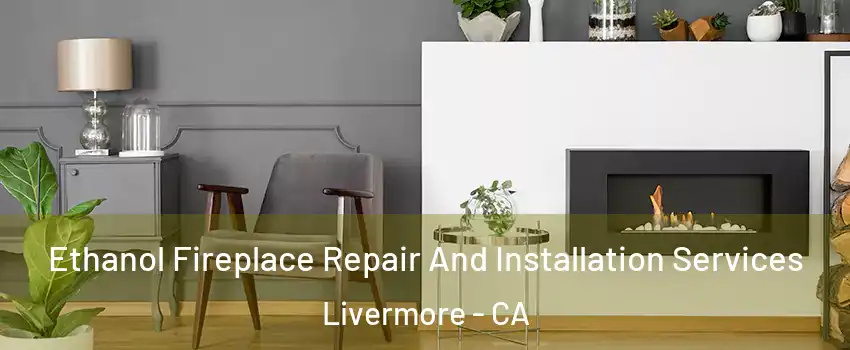  Ethanol Fireplace Repair And Installation Services Livermore - CA