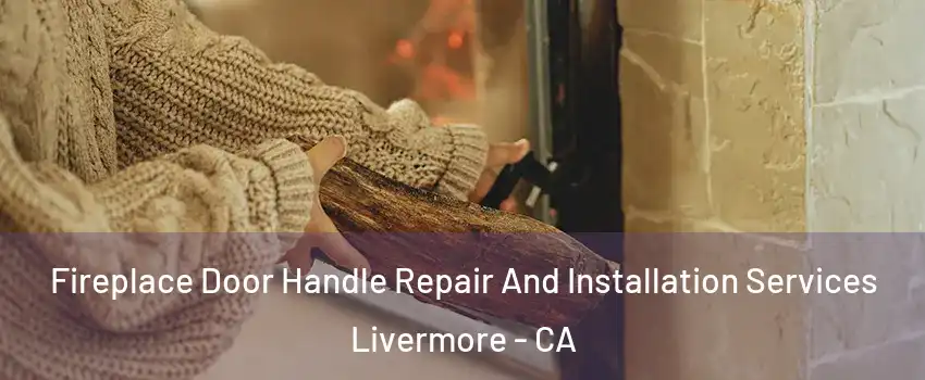  Fireplace Door Handle Repair And Installation Services Livermore - CA