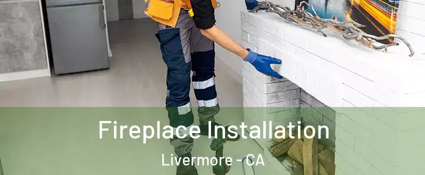  Fireplace Installation Livermore - CA
