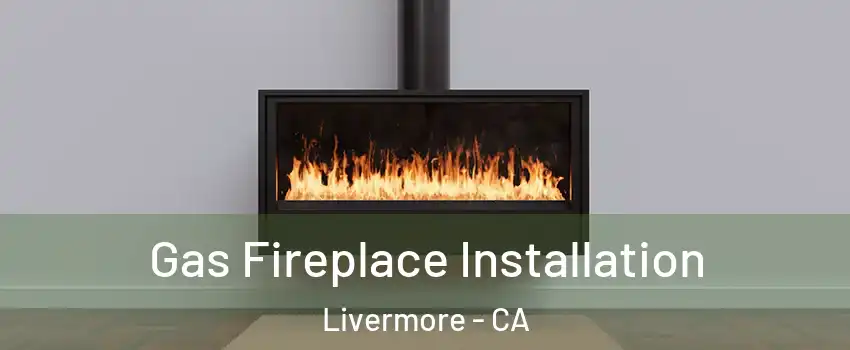  Gas Fireplace Installation Livermore - CA