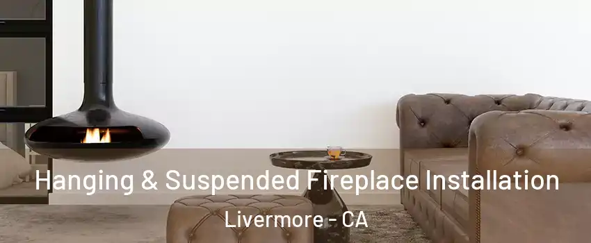  Hanging & Suspended Fireplace Installation Livermore - CA