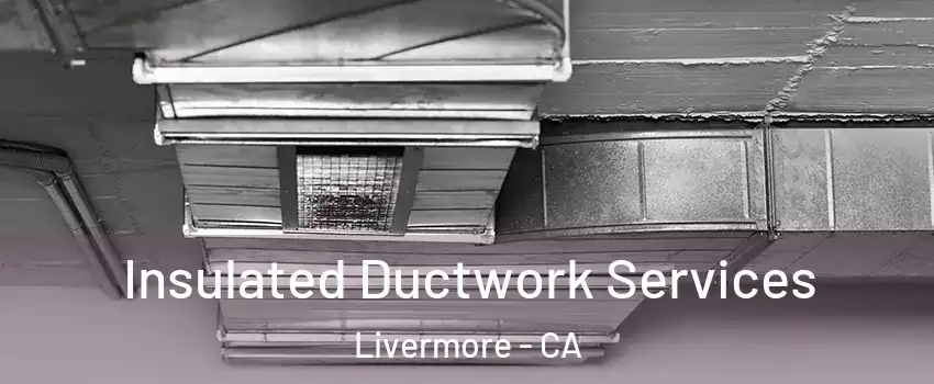  Insulated Ductwork Services Livermore - CA
