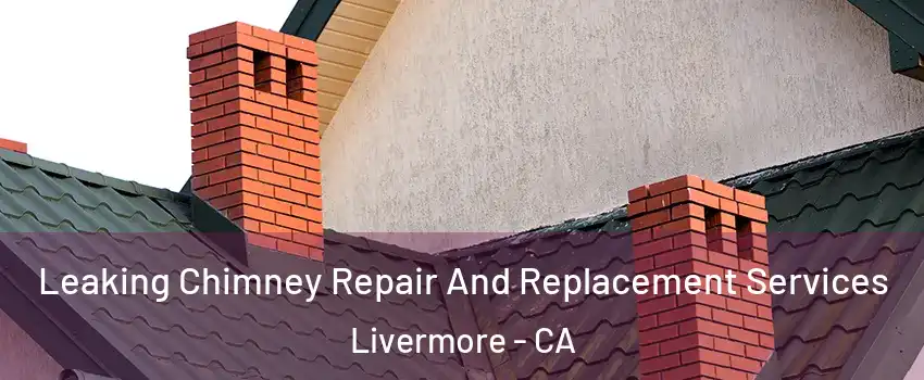  Leaking Chimney Repair And Replacement Services Livermore - CA