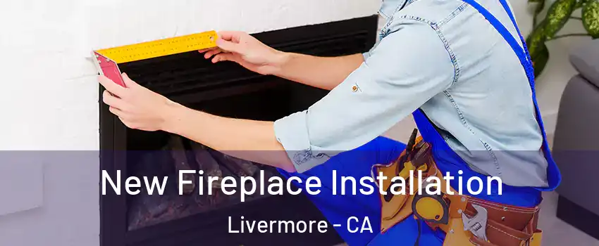 New Fireplace Installation Livermore - CA