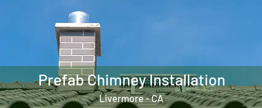  Prefab Chimney Installation Livermore - CA