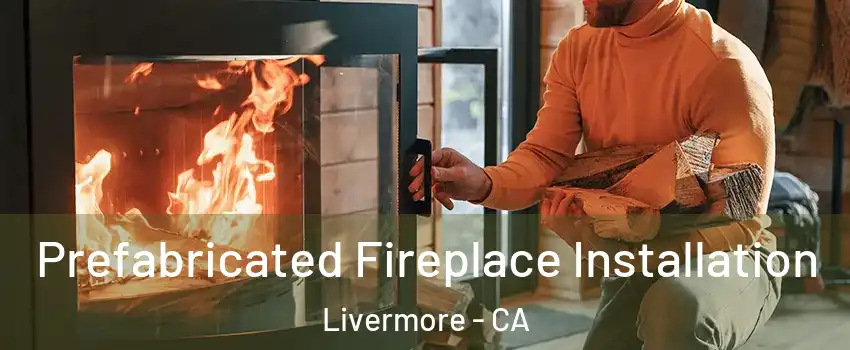  Prefabricated Fireplace Installation Livermore - CA