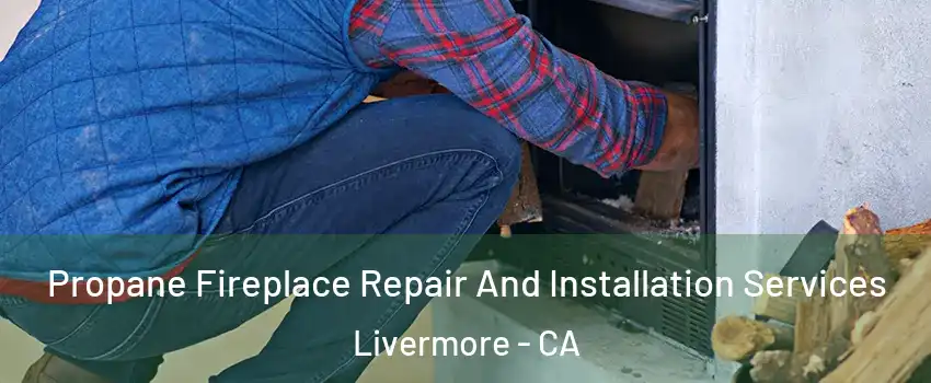  Propane Fireplace Repair And Installation Services Livermore - CA