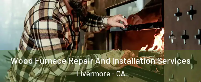  Wood Furnace Repair And Installation Services Livermore - CA