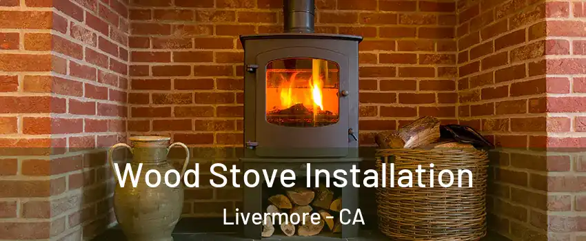  Wood Stove Installation Livermore - CA